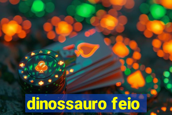 dinossauro feio